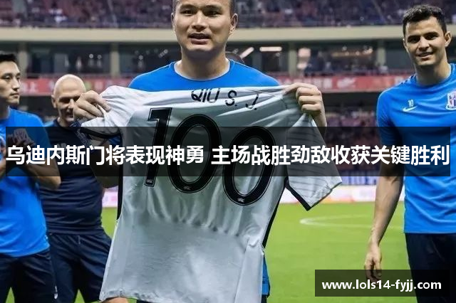乌迪内斯门将表现神勇 主场战胜劲敌收获关键胜利