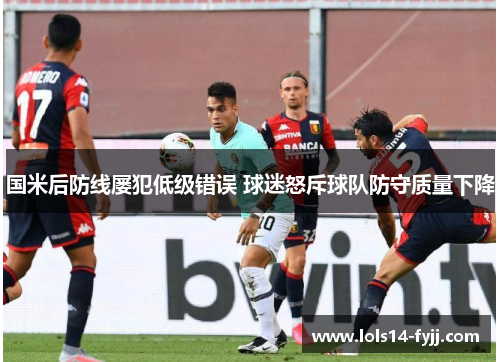 国米后防线屡犯低级错误 球迷怒斥球队防守质量下降