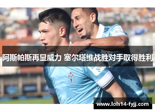 阿斯帕斯再显威力 塞尔塔维战胜对手取得胜利