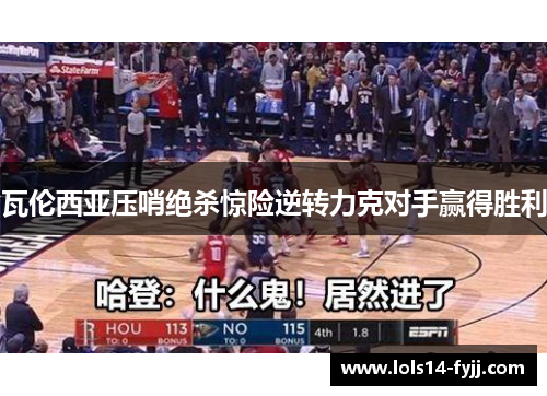 瓦伦西亚压哨绝杀惊险逆转力克对手赢得胜利