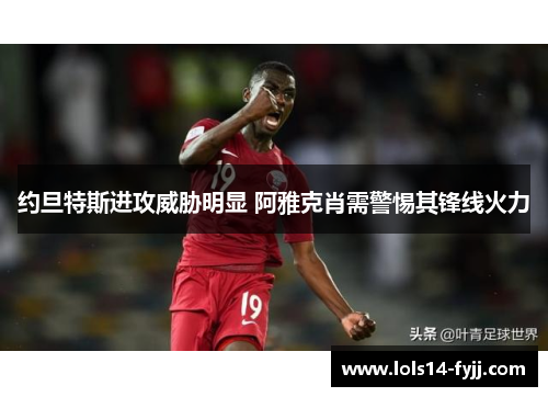 约旦特斯进攻威胁明显 阿雅克肖需警惕其锋线火力
