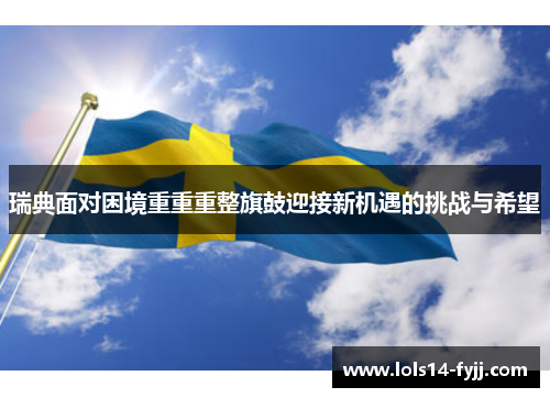 瑞典面对困境重重重整旗鼓迎接新机遇的挑战与希望